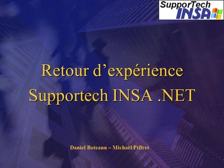 Retour dexpérience Supportech INSA.NET Daniel Boteanu – Michaël Piffret.