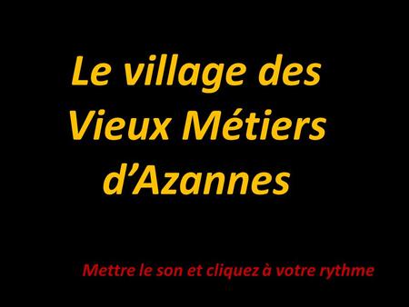 Le village des Vieux Métiers dAzannes Mettre le son et cliquez à votre rythme.