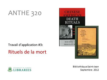 ANTHE 320 Travail dapplication #3: Rituels de la mort Bibliothèque Saint-Jean Septembre 2012.
