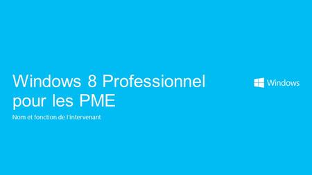 Nom et fonction de l'intervenant Windows 8 Professionnel pour les PME.