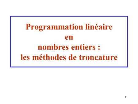 Programmation linéaire en nombres entiers : les méthodes de troncature