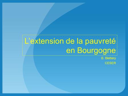 Lextension de la pauvreté en Bourgogne B. Blettery CESER.