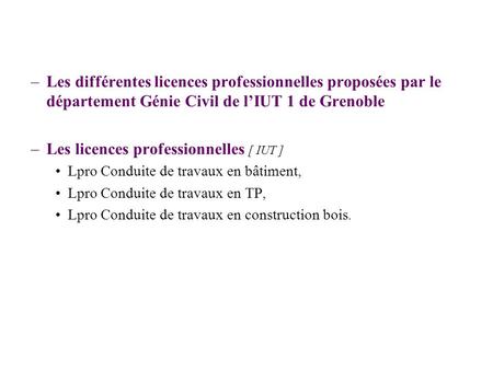 Les licences –Les différentes licences professionnelles proposées par le département Génie Civil de lIUT 1 de Grenoble –Les licences professionnelles [