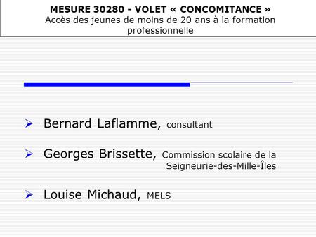 Bernard Laflamme, consultant Georges Brissette, Commission scolaire de la Seigneurie-des-Mille-Îles Louise Michaud, MELS MESURE 30280 - VOLET « CONCOMITANCE.