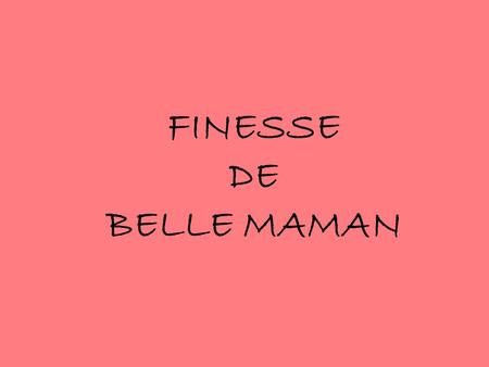FINESSE DE BELLE MAMAN.