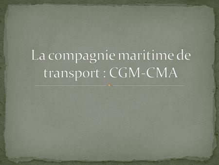 La compagnie maritime de transport : CGM-CMA