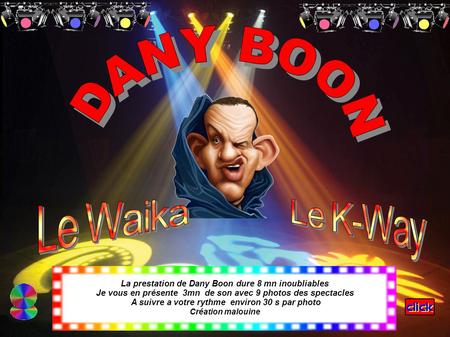 La prestation de Dany Boon dure 8 mn inoubliables Je vous en présente 3mn de son avec 9 photos des spectacles A suivre a votre rythme environ 30 s par.