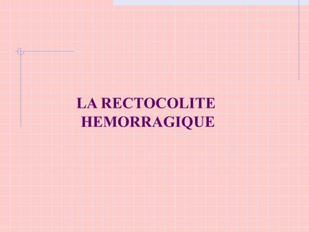 LA RECTOCOLITE HEMORRAGIQUE.