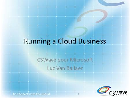 Running a Cloud Business C3Wave pour Microsoft Luc Van Ballaer 1.