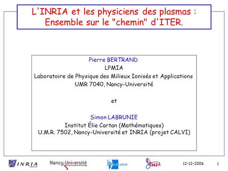 L'INRIA et les physiciens des plasmas : Ensemble sur le chemin d'ITER. Pierre BERTRAND LPMIA Laboratoire de Physique des Milieux Ionisés et Applications.