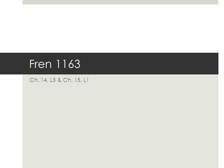 Fren 1163 Ch. 14, L3 & Ch. 15, L1.