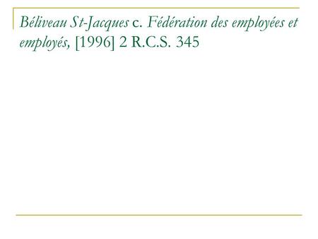 Béliveau St-Jacques c. Fédération des employées et employés, [1996] 2 R.C.S. 345.