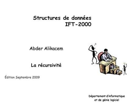 Structures de données IFT-2000 Abder Alikacem La récursivité Département d’informatique et de génie logiciel Édition Septembre 2009.