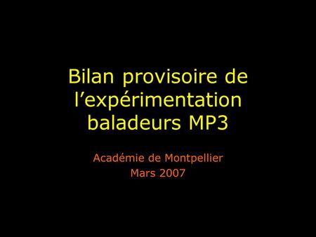 Bilan provisoire de l’expérimentation baladeurs MP3 Académie de Montpellier Mars 2007.