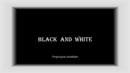 BLACK and white Proposé par Jackdidier Le noir et blanc confère aux images une part d’ atemparité, de mystère Quelques clichés.