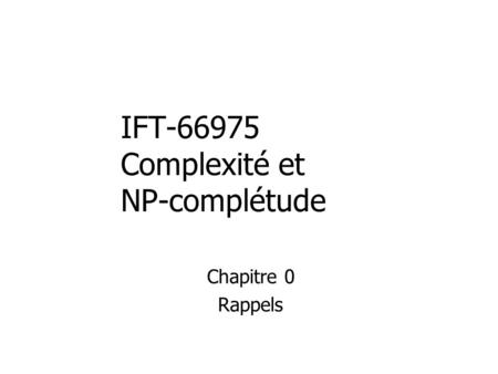 IFT-66975 Complexité et NP-complétude Chapitre 0 Rappels.