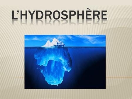 L’hydrosphère.
