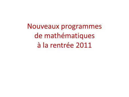 Nouveaux programmes de mathématiques à la rentrée 2011.