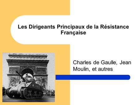 Les Dirigeants Principaux de la Résistance Française Charles de Gaulle, Jean Moulin, et autres.