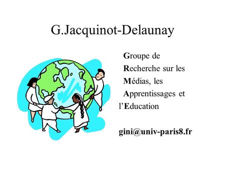 G.Jacquinot-Delaunay Groupe de Recherche sur les Médias, les Apprentissages et l’Education