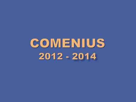 COMENIUS 2012 - 2014.