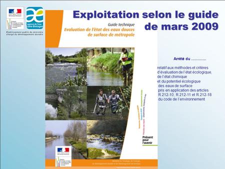 Exploitation selon le guide de mars 2009 Arrêté du ………… relatif aux méthodes et critères d’évaluation de l’état écologique, de l’état chimique et du potentiel.