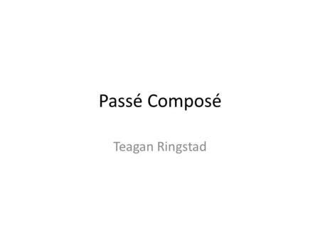 Passé Composé Teagan Ringstad.