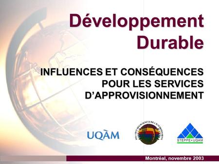 INFLUENCES ET CONSÉQUENCES POUR LES SERVICES D’APPROVISIONNEMENT Développement Durable Montréal, novembre 2003.