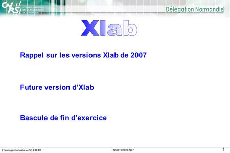 Forum gestionnaires – SOS XLAB 1 29 novembre 2007 Rappel sur les versions Xlab de 2007 Bascule de fin d’exercice Future version d’Xlab.