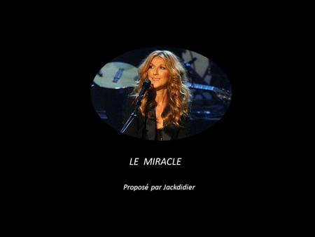 LE MIRACLE Proposé par Jackdidier.
