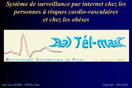 Système de surveillance par internet chez les personnes à risques cardio-vasculaires et chez les obèses Guy louis MOREL UFR de Caen Copyright 2001-2002.