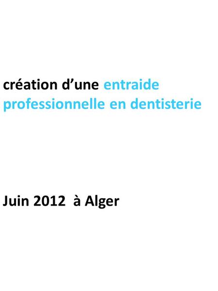 Création d’une entraide professionnelle en dentisterie Juin 2012 à Alger.