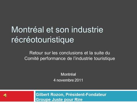 Montréal et son industrie récréotouristique Montréal 4 novembre 2011 Retour sur les conclusions et la suite du Comité performance de l’industrie touristique.