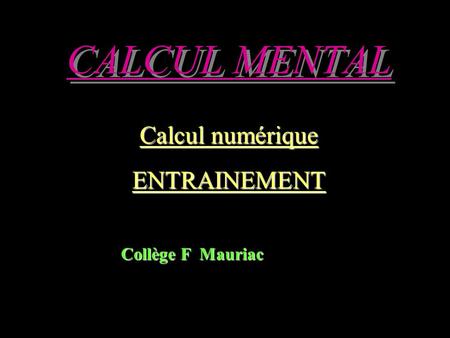 CALCUL MENTAL Calcul numérique ENTRAINEMENT Collège F Mauriac.