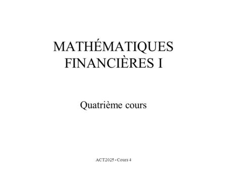 ACT2025 - Cours 4 MATHÉMATIQUES FINANCIÈRES I Quatrième cours.
