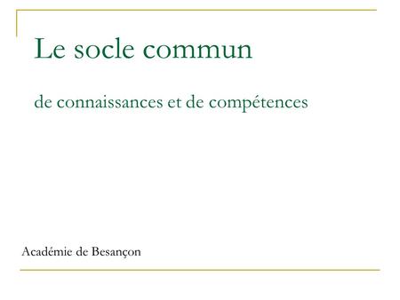 Le socle commun de connaissances et de compétences Académie de Besançon.