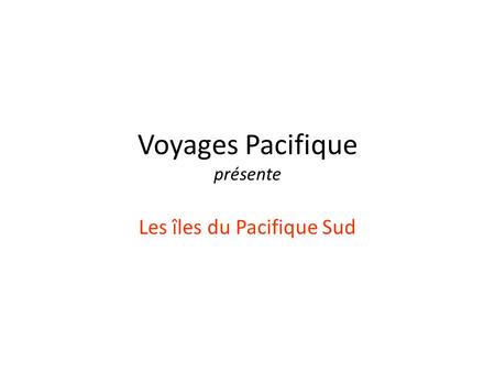 Voyages Pacifique présente Les îles du Pacifique Sud.