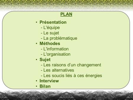 Plan • Présentation - L'équipe - Le sujet - La problématique • Méthodes - L'information - L'organisation • Sujet - Les raisons d’un changement - Les alternatives.