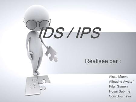 IDS / IPS Réalisée par : Aissa Marwa Allouche Awatef Filali Sameh