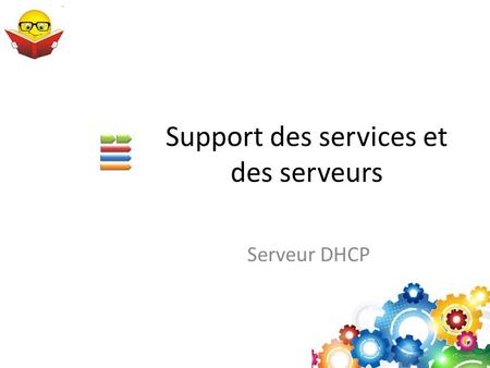 Support des services et des serveurs Serveur DHCP.