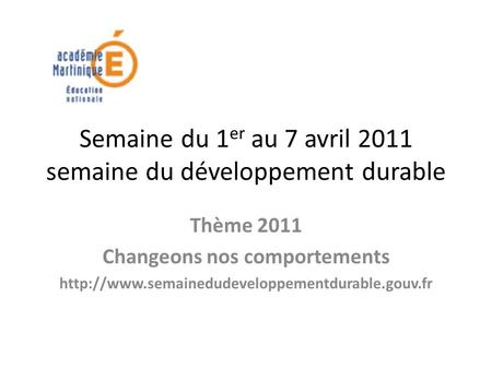 Semaine du 1 er au 7 avril 2011 semaine du développement durable Thème 2011 Changeons nos comportements