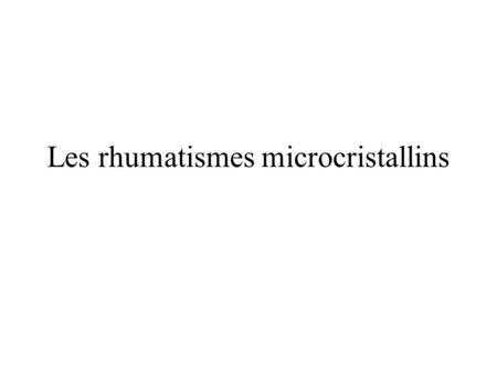 Les rhumatismes microcristallins