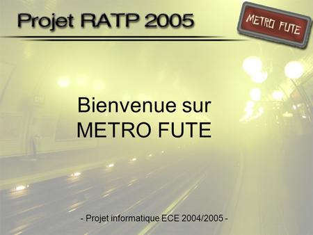 - Projet informatique ECE 2004/2005 - Bienvenue sur METRO FUTE.