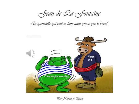 Jean de La Fontaine La grenouille qui veut se faire aussi grosse que le boeuf Par Nanou et Stan.