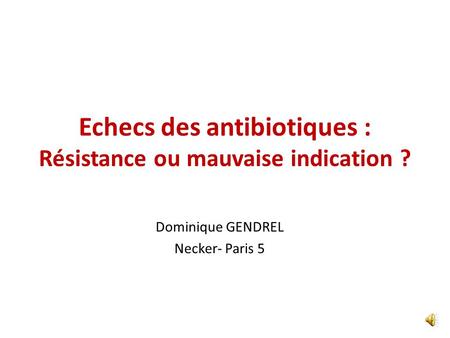 Echecs des antibiotiques : Résistance ou mauvaise indication ?