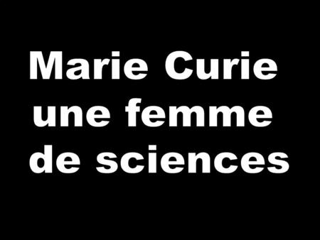 Marie Curie une femme de sciences.