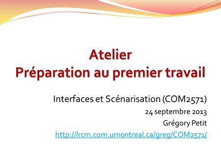 Interfaces et Scénarisation (COM2571) 24 septembre 2013 Grégory Petit