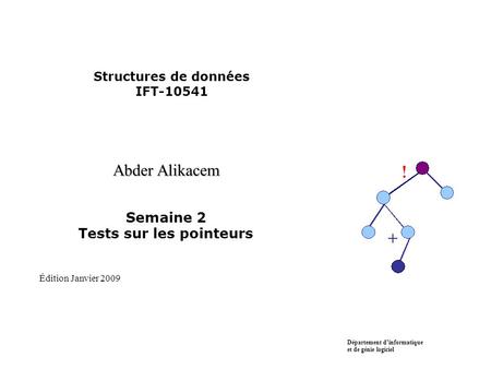 Structures de données IFT-10541 Abder Alikacem Semaine 2 Tests sur les pointeurs Département d’informatique et de génie logiciel Édition Janvier 2009.