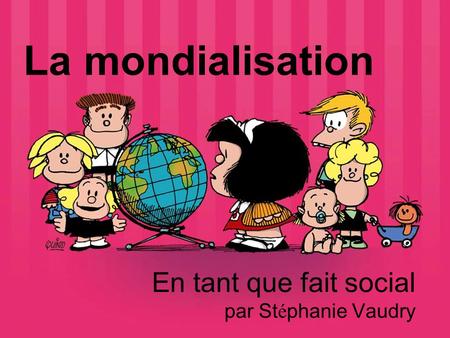 La mondialisation En tant que fait social par St é phanie Vaudry.