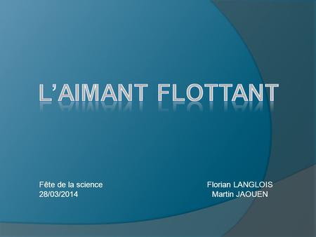 L’aimant flottant Fête de la science 28/03/2014 Florian LANGLOIS